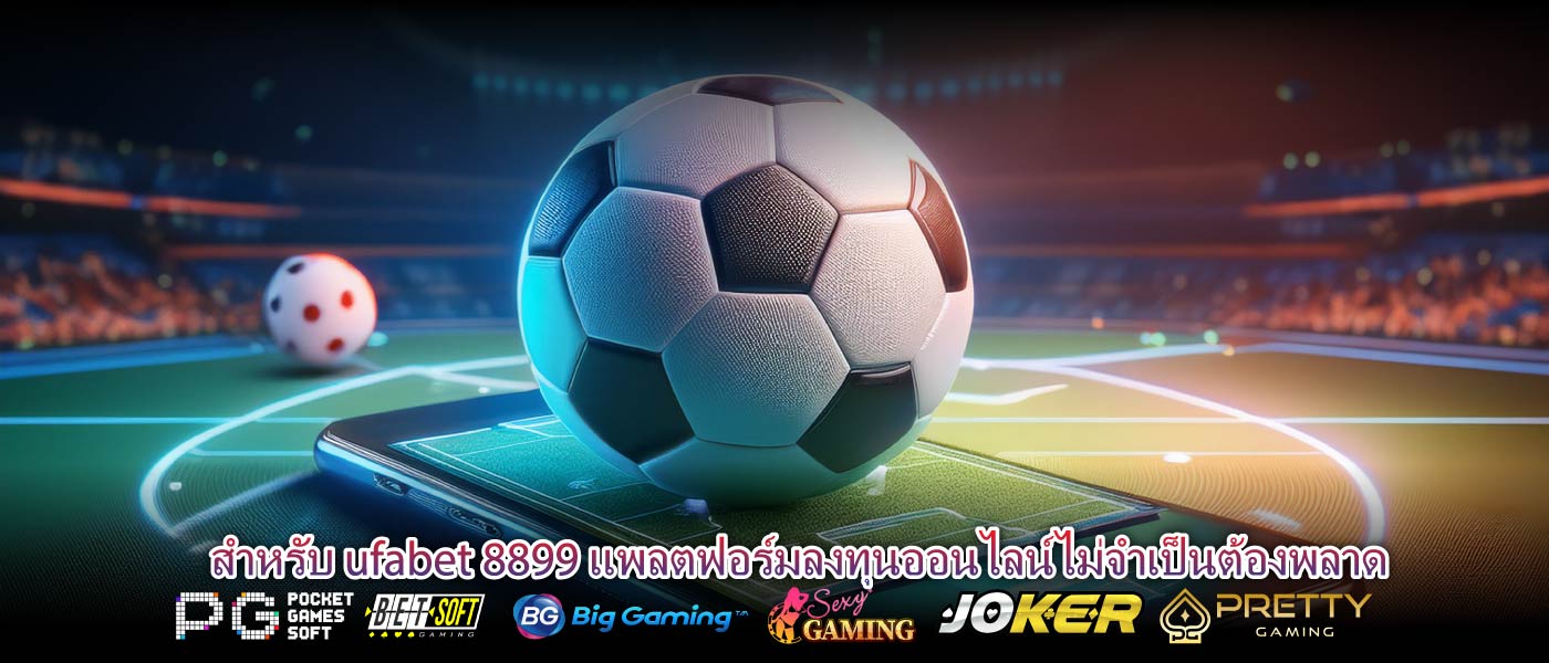 สำหรับ ufabet 8899 แพลตฟอร์มลงทุนออนไลน์ไม่จำเป็นต้องพลาด