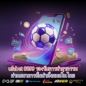 ufabet 8899 รองรับการทำธุรกรรมผ่านธนาคารชั้นนำทั้งหมดในไทย